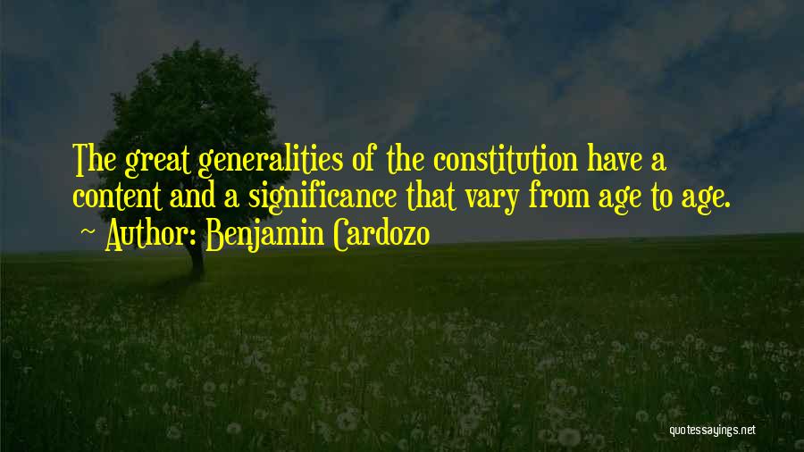 Benjamin Cardozo Quotes: The Great Generalities Of The Constitution Have A Content And A Significance That Vary From Age To Age.