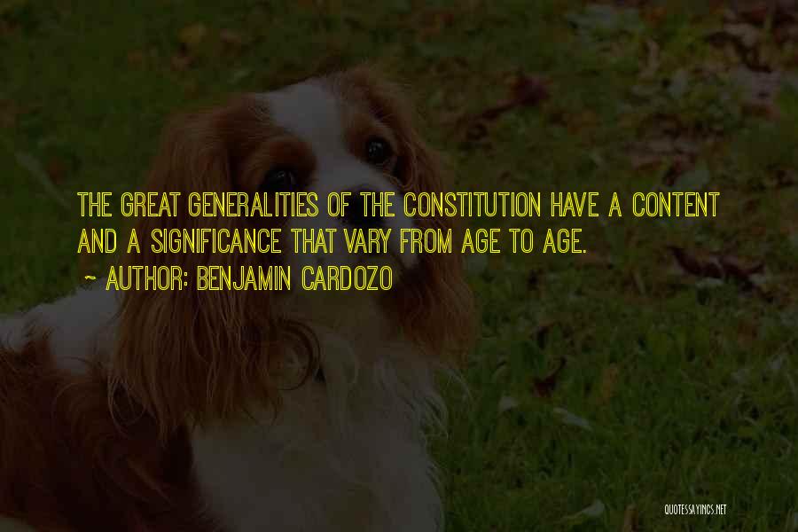 Benjamin Cardozo Quotes: The Great Generalities Of The Constitution Have A Content And A Significance That Vary From Age To Age.