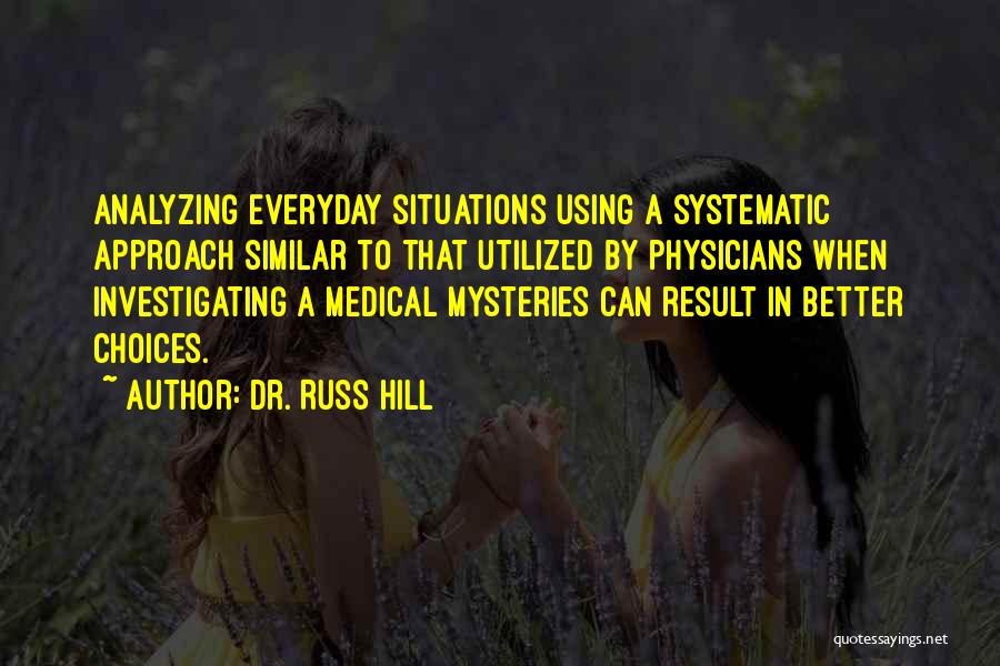 Dr. Russ Hill Quotes: Analyzing Everyday Situations Using A Systematic Approach Similar To That Utilized By Physicians When Investigating A Medical Mysteries Can Result