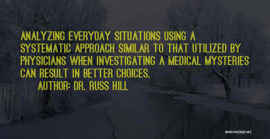 Dr. Russ Hill Quotes: Analyzing Everyday Situations Using A Systematic Approach Similar To That Utilized By Physicians When Investigating A Medical Mysteries Can Result