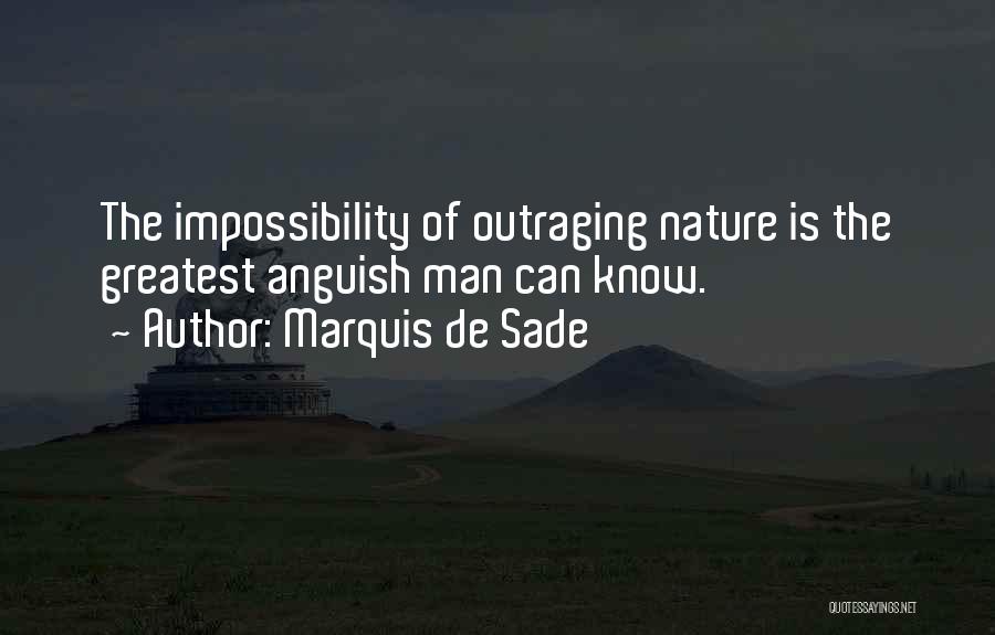 Marquis De Sade Quotes: The Impossibility Of Outraging Nature Is The Greatest Anguish Man Can Know.
