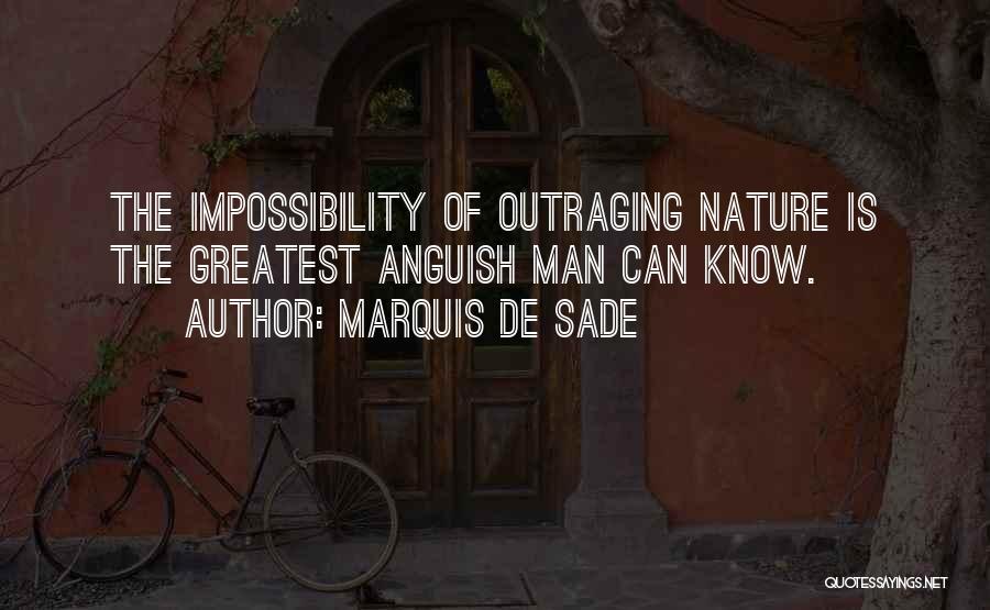 Marquis De Sade Quotes: The Impossibility Of Outraging Nature Is The Greatest Anguish Man Can Know.