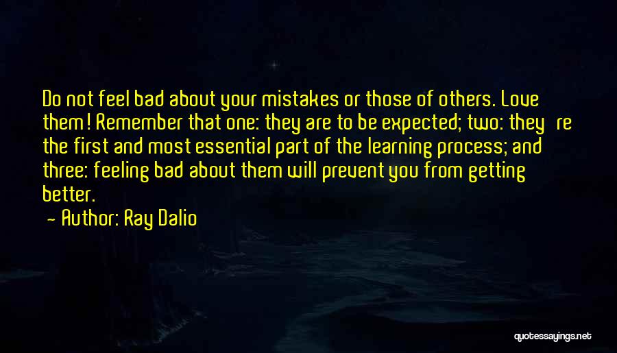 Ray Dalio Quotes: Do Not Feel Bad About Your Mistakes Or Those Of Others. Love Them! Remember That One: They Are To Be