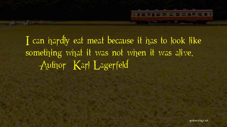 Karl Lagerfeld Quotes: I Can Hardly Eat Meat Because It Has To Look Like Something What It Was Not When It Was Alive.