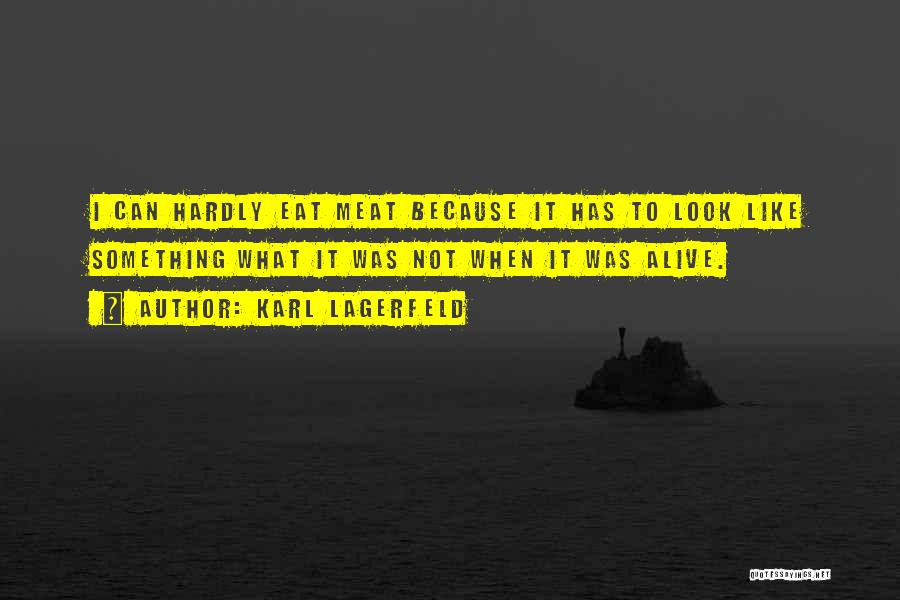 Karl Lagerfeld Quotes: I Can Hardly Eat Meat Because It Has To Look Like Something What It Was Not When It Was Alive.