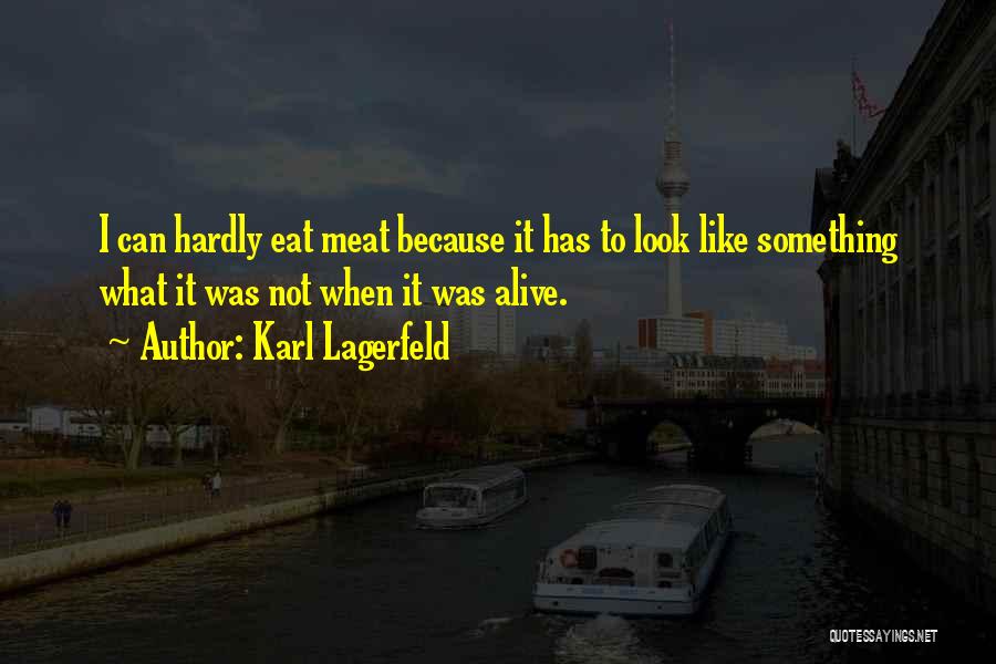 Karl Lagerfeld Quotes: I Can Hardly Eat Meat Because It Has To Look Like Something What It Was Not When It Was Alive.