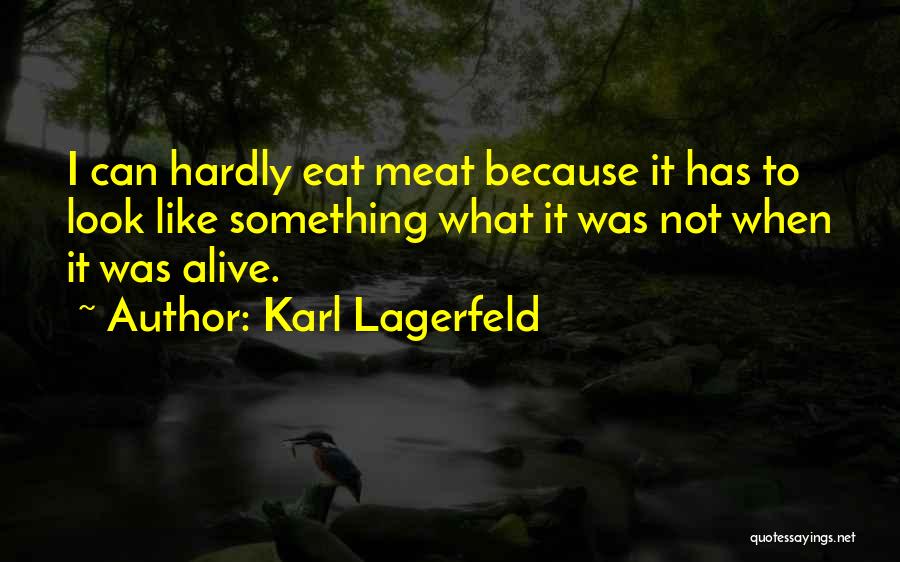 Karl Lagerfeld Quotes: I Can Hardly Eat Meat Because It Has To Look Like Something What It Was Not When It Was Alive.