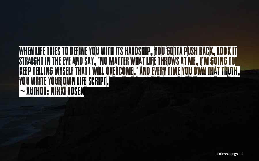 Nikki Rosen Quotes: When Life Tries To Define You With Its Hardship, You Gotta Push Back, Look It Straight In The Eye And