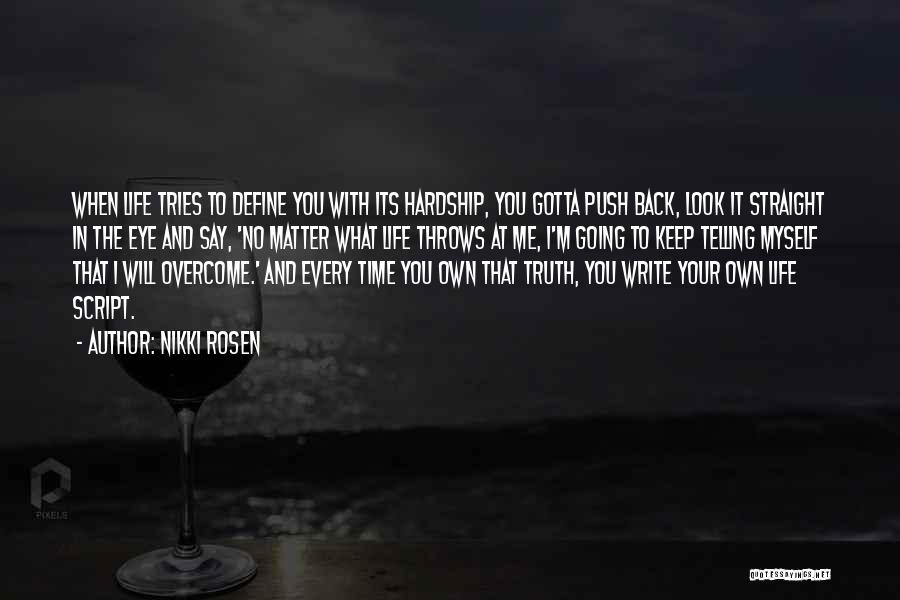 Nikki Rosen Quotes: When Life Tries To Define You With Its Hardship, You Gotta Push Back, Look It Straight In The Eye And