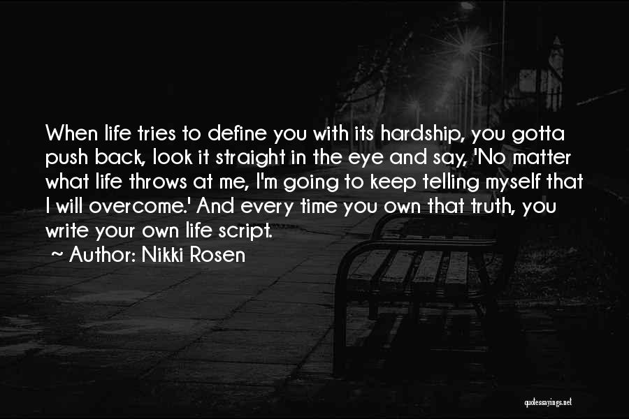 Nikki Rosen Quotes: When Life Tries To Define You With Its Hardship, You Gotta Push Back, Look It Straight In The Eye And