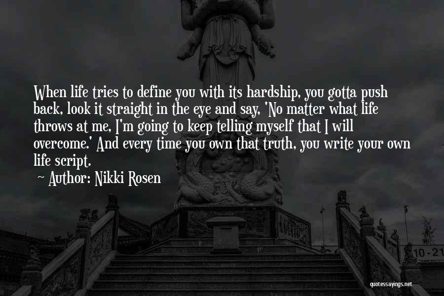 Nikki Rosen Quotes: When Life Tries To Define You With Its Hardship, You Gotta Push Back, Look It Straight In The Eye And