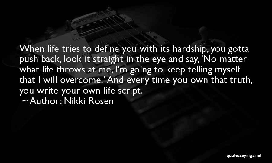 Nikki Rosen Quotes: When Life Tries To Define You With Its Hardship, You Gotta Push Back, Look It Straight In The Eye And