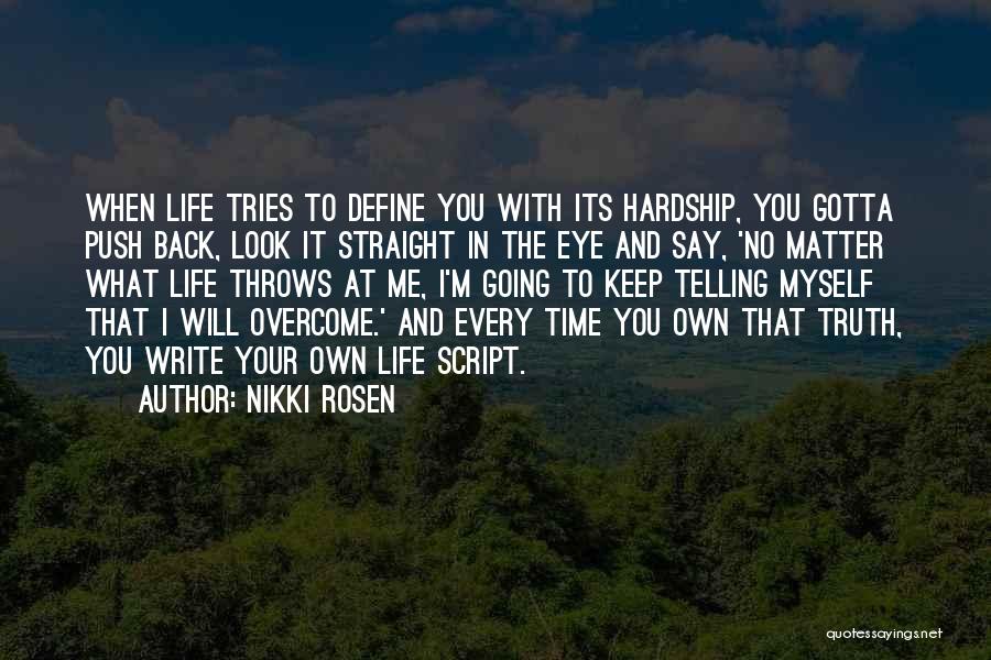 Nikki Rosen Quotes: When Life Tries To Define You With Its Hardship, You Gotta Push Back, Look It Straight In The Eye And