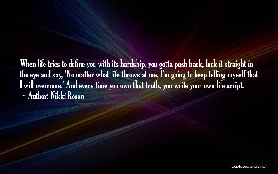 Nikki Rosen Quotes: When Life Tries To Define You With Its Hardship, You Gotta Push Back, Look It Straight In The Eye And