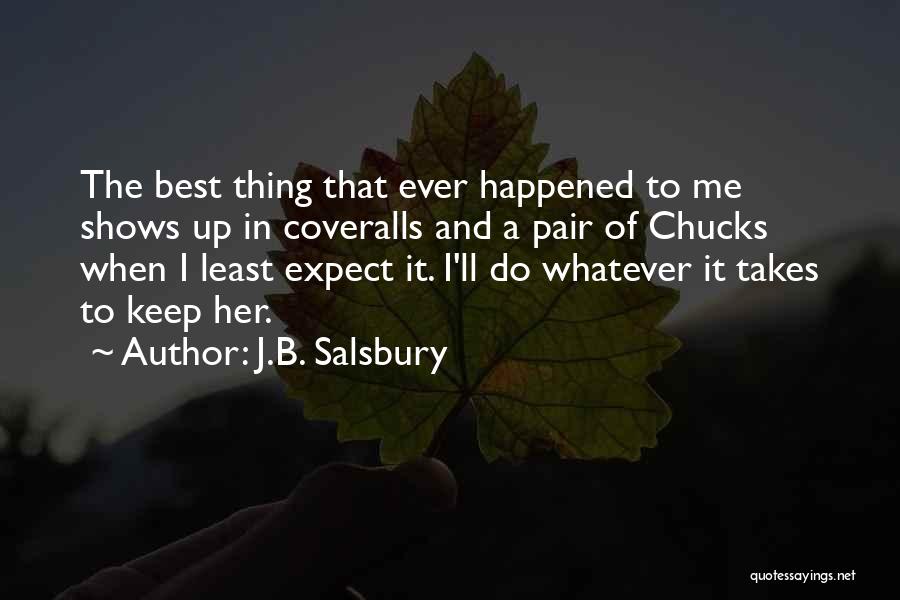 J.B. Salsbury Quotes: The Best Thing That Ever Happened To Me Shows Up In Coveralls And A Pair Of Chucks When I Least