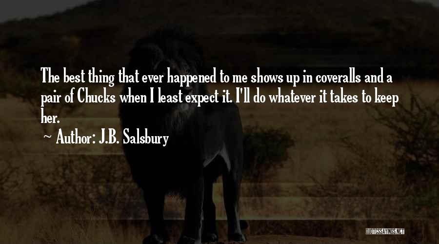 J.B. Salsbury Quotes: The Best Thing That Ever Happened To Me Shows Up In Coveralls And A Pair Of Chucks When I Least