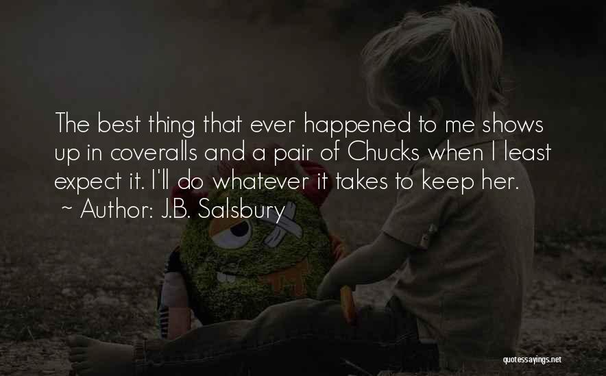 J.B. Salsbury Quotes: The Best Thing That Ever Happened To Me Shows Up In Coveralls And A Pair Of Chucks When I Least