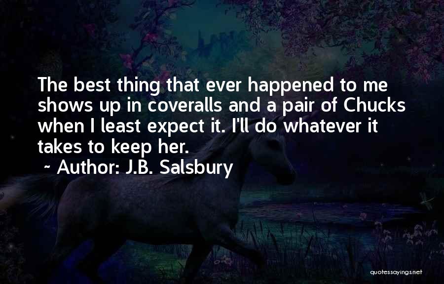 J.B. Salsbury Quotes: The Best Thing That Ever Happened To Me Shows Up In Coveralls And A Pair Of Chucks When I Least