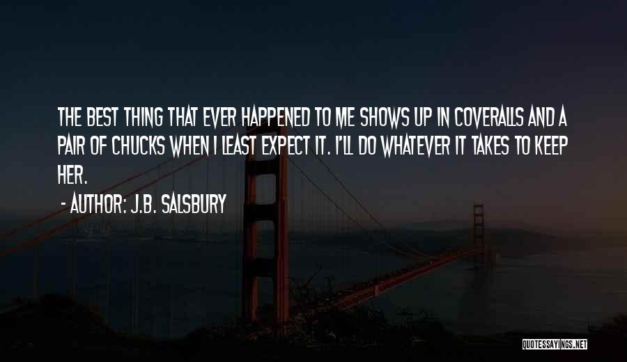 J.B. Salsbury Quotes: The Best Thing That Ever Happened To Me Shows Up In Coveralls And A Pair Of Chucks When I Least