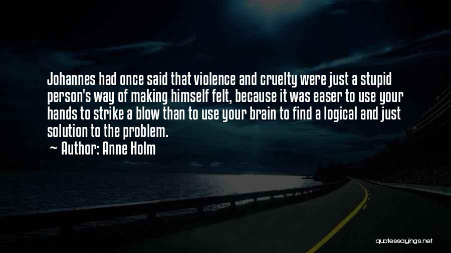 Anne Holm Quotes: Johannes Had Once Said That Violence And Cruelty Were Just A Stupid Person's Way Of Making Himself Felt, Because It