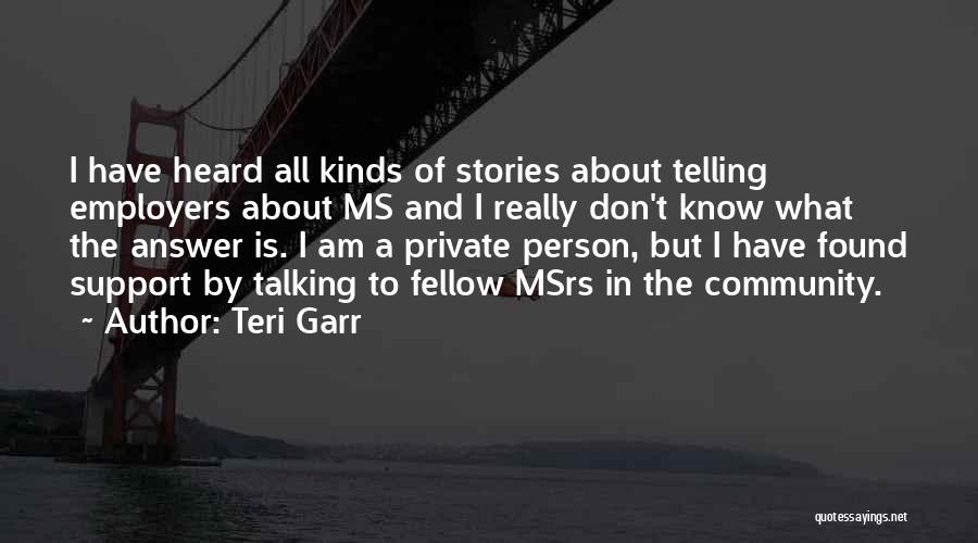 Teri Garr Quotes: I Have Heard All Kinds Of Stories About Telling Employers About Ms And I Really Don't Know What The Answer