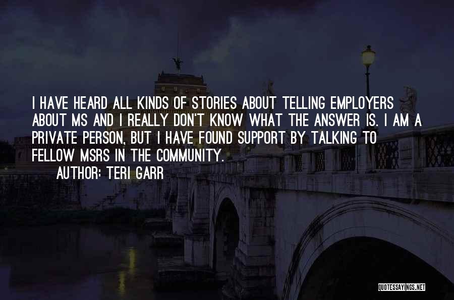 Teri Garr Quotes: I Have Heard All Kinds Of Stories About Telling Employers About Ms And I Really Don't Know What The Answer
