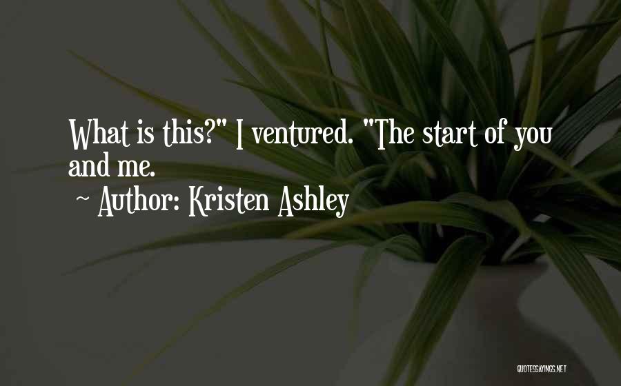 Kristen Ashley Quotes: What Is This? I Ventured. The Start Of You And Me.