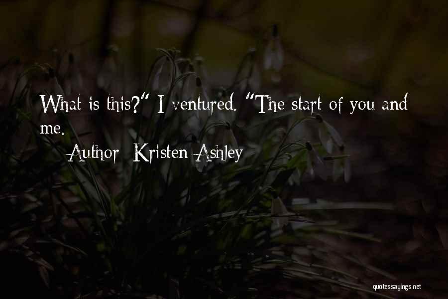 Kristen Ashley Quotes: What Is This? I Ventured. The Start Of You And Me.