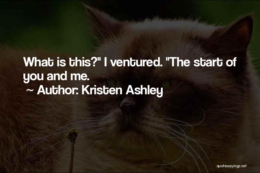 Kristen Ashley Quotes: What Is This? I Ventured. The Start Of You And Me.