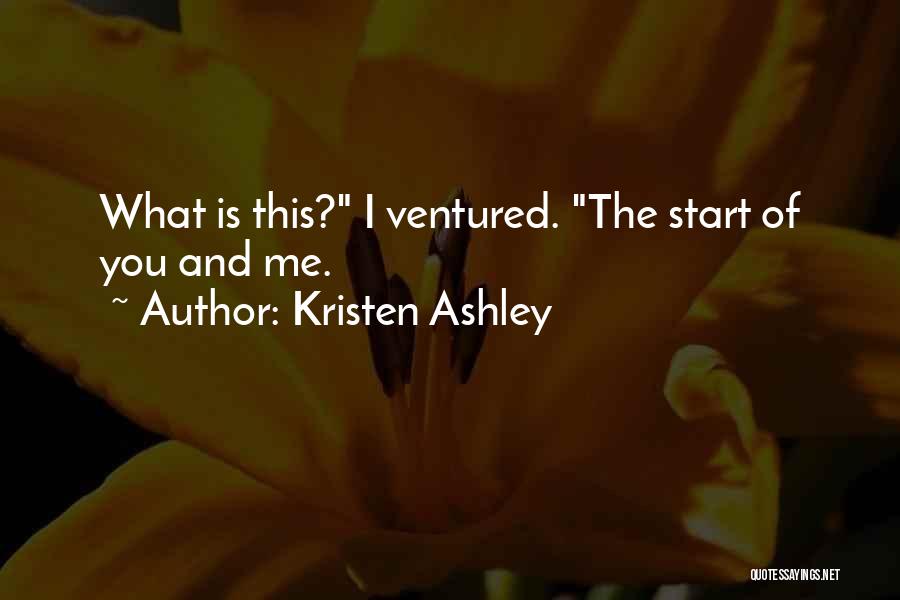 Kristen Ashley Quotes: What Is This? I Ventured. The Start Of You And Me.