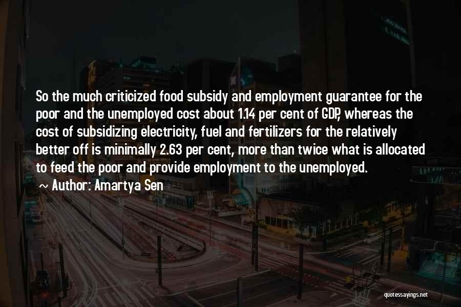 Amartya Sen Quotes: So The Much Criticized Food Subsidy And Employment Guarantee For The Poor And The Unemployed Cost About 1.14 Per Cent