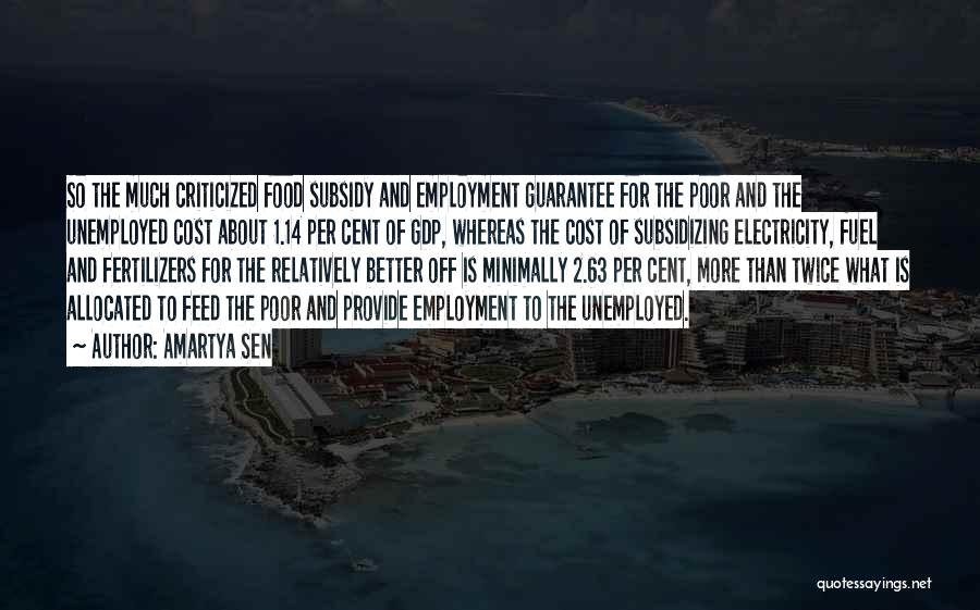 Amartya Sen Quotes: So The Much Criticized Food Subsidy And Employment Guarantee For The Poor And The Unemployed Cost About 1.14 Per Cent