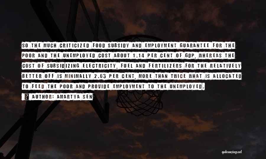 Amartya Sen Quotes: So The Much Criticized Food Subsidy And Employment Guarantee For The Poor And The Unemployed Cost About 1.14 Per Cent
