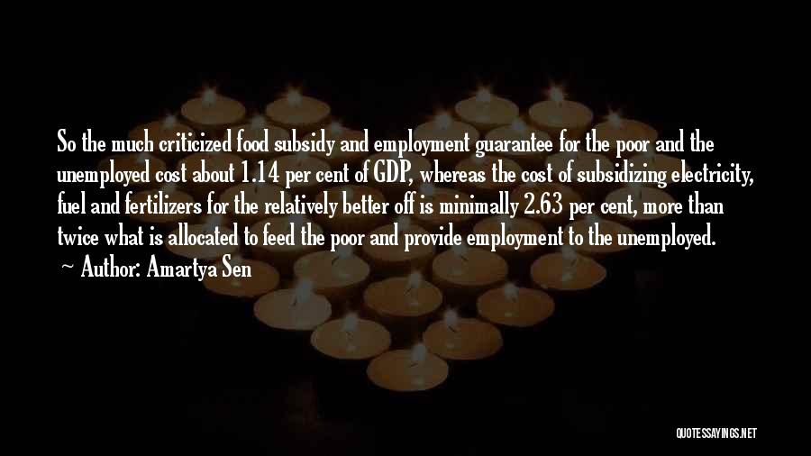 Amartya Sen Quotes: So The Much Criticized Food Subsidy And Employment Guarantee For The Poor And The Unemployed Cost About 1.14 Per Cent