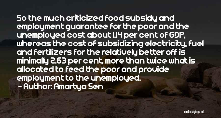 Amartya Sen Quotes: So The Much Criticized Food Subsidy And Employment Guarantee For The Poor And The Unemployed Cost About 1.14 Per Cent