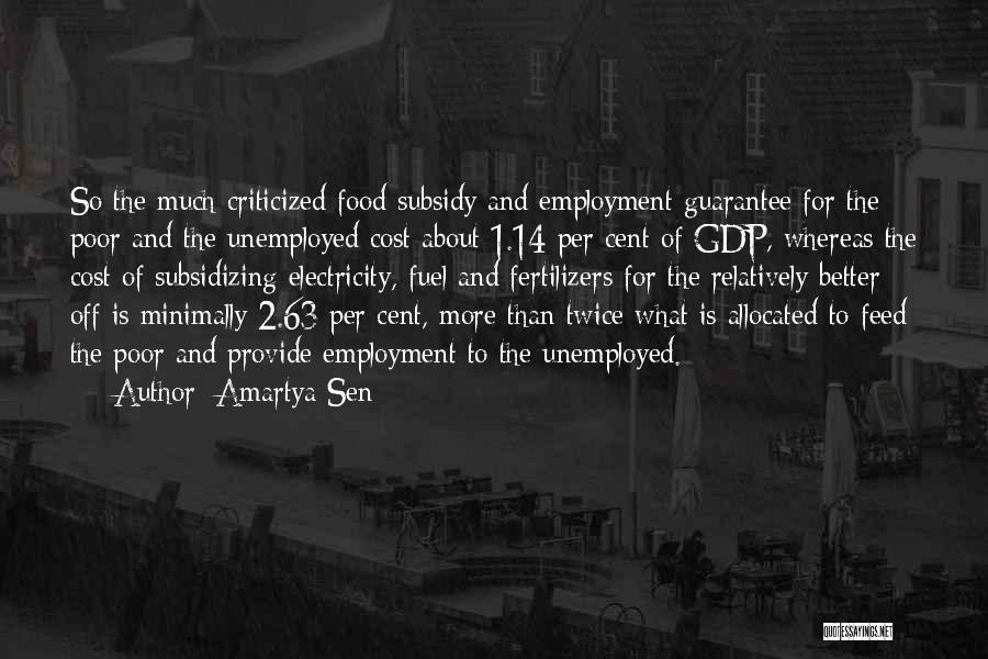 Amartya Sen Quotes: So The Much Criticized Food Subsidy And Employment Guarantee For The Poor And The Unemployed Cost About 1.14 Per Cent