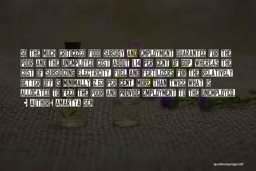 Amartya Sen Quotes: So The Much Criticized Food Subsidy And Employment Guarantee For The Poor And The Unemployed Cost About 1.14 Per Cent