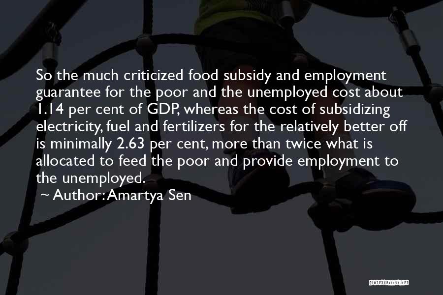 Amartya Sen Quotes: So The Much Criticized Food Subsidy And Employment Guarantee For The Poor And The Unemployed Cost About 1.14 Per Cent