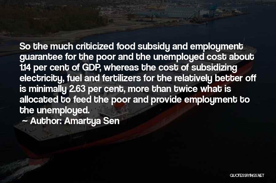 Amartya Sen Quotes: So The Much Criticized Food Subsidy And Employment Guarantee For The Poor And The Unemployed Cost About 1.14 Per Cent