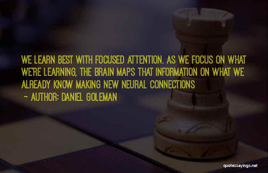 Daniel Goleman Quotes: We Learn Best With Focused Attention. As We Focus On What We're Learning, The Brain Maps That Information On What