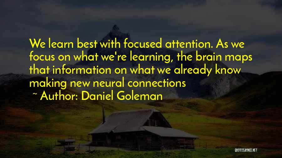 Daniel Goleman Quotes: We Learn Best With Focused Attention. As We Focus On What We're Learning, The Brain Maps That Information On What