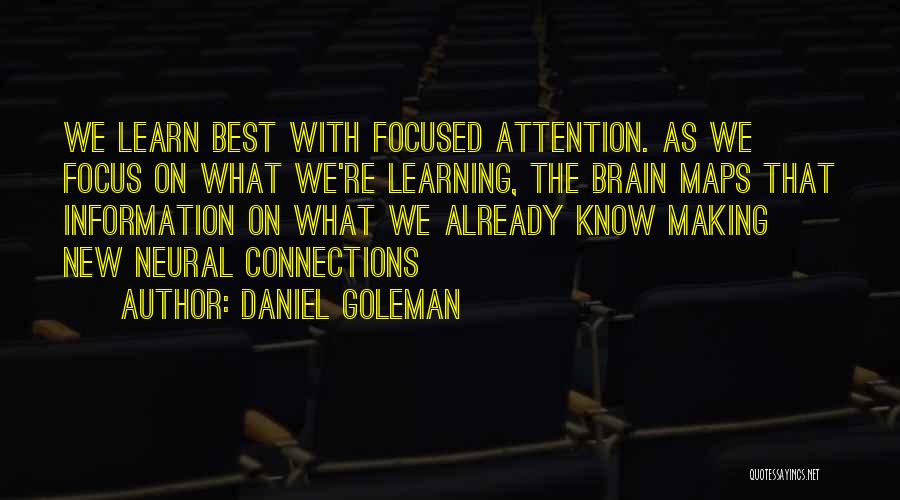 Daniel Goleman Quotes: We Learn Best With Focused Attention. As We Focus On What We're Learning, The Brain Maps That Information On What