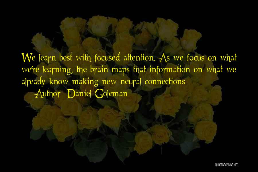 Daniel Goleman Quotes: We Learn Best With Focused Attention. As We Focus On What We're Learning, The Brain Maps That Information On What