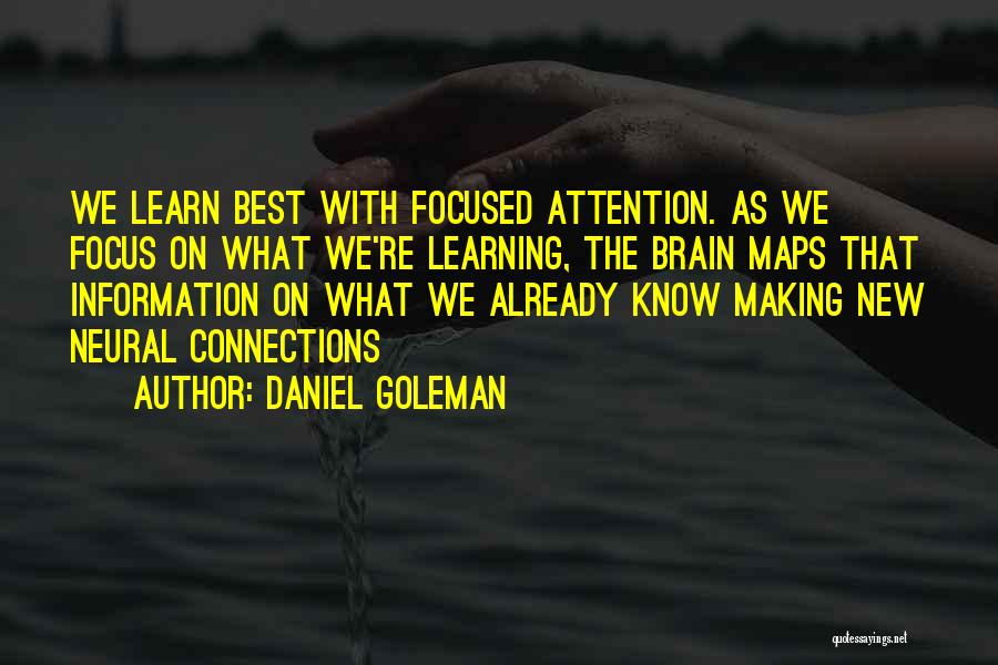 Daniel Goleman Quotes: We Learn Best With Focused Attention. As We Focus On What We're Learning, The Brain Maps That Information On What