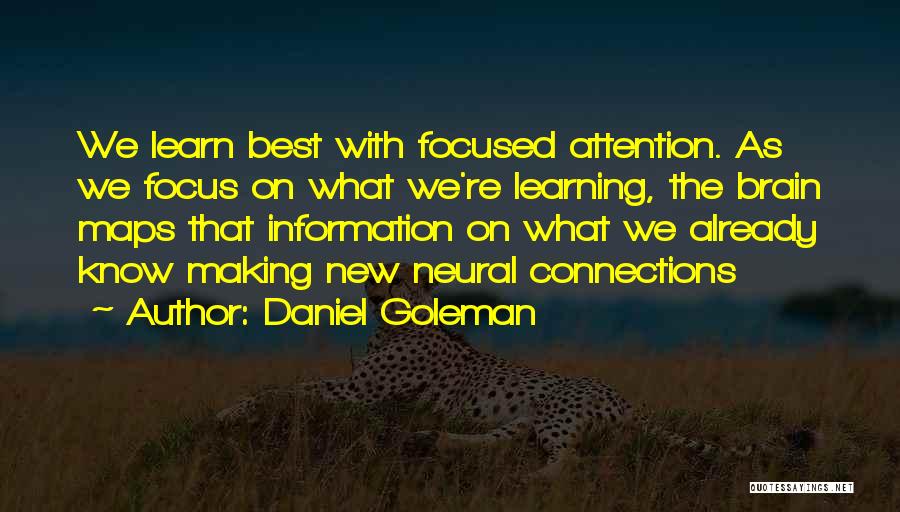 Daniel Goleman Quotes: We Learn Best With Focused Attention. As We Focus On What We're Learning, The Brain Maps That Information On What