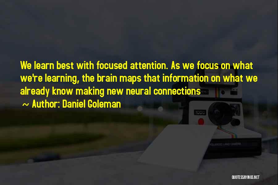 Daniel Goleman Quotes: We Learn Best With Focused Attention. As We Focus On What We're Learning, The Brain Maps That Information On What