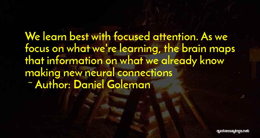 Daniel Goleman Quotes: We Learn Best With Focused Attention. As We Focus On What We're Learning, The Brain Maps That Information On What