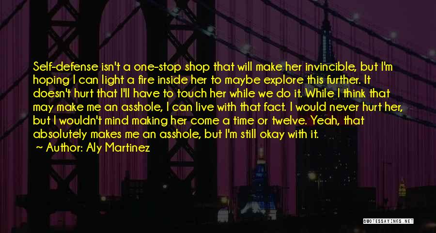 Aly Martinez Quotes: Self-defense Isn't A One-stop Shop That Will Make Her Invincible, But I'm Hoping I Can Light A Fire Inside Her