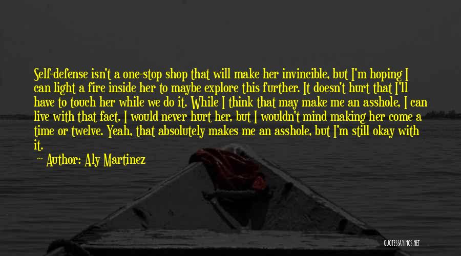 Aly Martinez Quotes: Self-defense Isn't A One-stop Shop That Will Make Her Invincible, But I'm Hoping I Can Light A Fire Inside Her