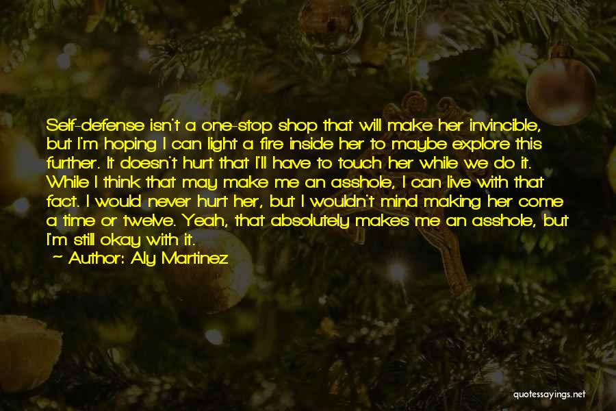 Aly Martinez Quotes: Self-defense Isn't A One-stop Shop That Will Make Her Invincible, But I'm Hoping I Can Light A Fire Inside Her